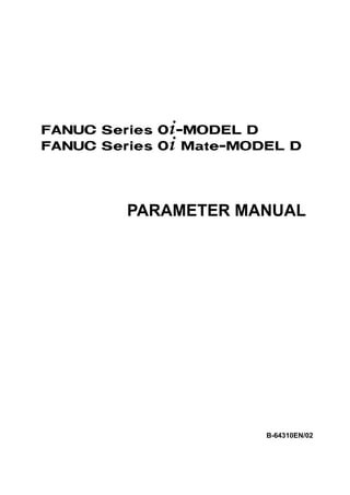 PARAMETER MANUAL
B-64310EN/02
FANUC Series 0+-MODEL D
FANUC Series 0+ Mate-MODEL D
 