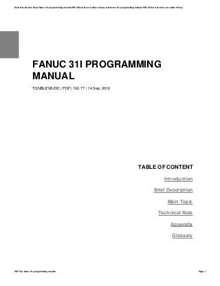 FANUC 31I PROGRAMMING
MANUAL
TQNBUZWUDE | PDF | 192.77 | 14 Sep, 2016
TABLE OF CONTENT
Introduction
Brief Description
Main Topic
Technical Note
Appendix
Glossary
Save this Book to Read fanuc 31i programming manual PDF eBook at our Online Library. Get fanuc 31i programming manual PDF file for free from our online library
PDF file: fanuc 31i programming manual Page: 1
 