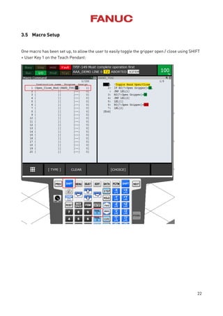 22
3.5 Macro Setup
One macro has been set up, to allow the user to easily toggle the gripper open / close using SHIFT
+ User Key 1 on the Teach Pendant:
 