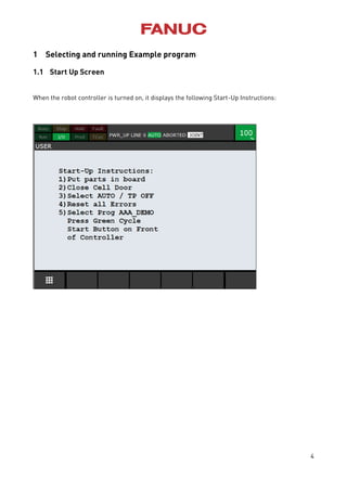 4
1 Selecting and running Example program
1.1 Start Up Screen
When the robot controller is turned on, it displays the following Start-Up Instructions:
 