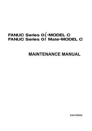 FANUC Series 0 * -MODEL C
FANUC Series 0 * Mate-MODEL C




        MAINTENANCE MANUAL




                        B-64115EN/02
 