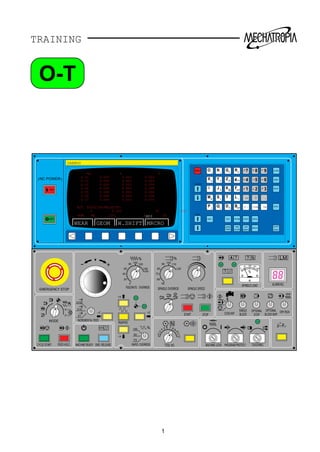 TRAINING
X100
F0
50
100
–Z +Z
X10
X1Z
X
0
20
40
60
80 100
120
140
150
1
2
3
4 5 6 7 8
9
10
11
12
?
? N
%
LM?
–X
+X
50
60
70
80
90 100
110
1800
50 150100
120
α
β
N
NC POWER
DAEWOO
ON
OFF
O (
I ,
M#
P [
N )
YV
J A
S=
Q ]
GE
ZW
K@
T *
DH
RC
4 4 5 6
7 8 9
1 2 3
TH
F-NO
L +
BSP EOB CAN INPUT
OUTPT
MENU
MACRO
OFSET
AUX
GRAPH
PRGRM
OPR
ALARM
POS
DGNOS
PARAM
SHIFT
PAGE
CURSOR
RESET
START
DELET
INSRT
ALTER
_ .
XU
SPINDLE LOAD ALARM NO.
DRY RUN
TOOL NO.
COOLANT
OPTIONAL
BLOCK SKIP
OPTIONAL
STOP
SINGLE
BLOCK
CHUCKINGPROGRAM PROTECTMACHINE LOCK
FEEDRATE OVERRIDE
RAPID OVERRIDE
INCREMENTAL FEED
EMERGENCY STOP
MODE
CYCLE START FEED HOLD MACHINE READY EMG. RELEASE
RAPID
STOPSTART
SPINDLE OVERRIDE SPINDLE SPEED
WEAR GEOM MRCROW.SHIFT
NO. X Z R
G 01
G 02
G 03
G 04
G 05
G 06
G 07
ACT. POSITION(RELATIVE)
U 0.000 W 0.000
0.000
0.000
0.000
0.000
0.000
0.000
0.000
0.000
0.000
0.000
0.000
0.000
0.000
0.000
0.000
0.000
0.000
0.000
0.000
0.000
0.000
NUM. MZ 120. S 0TMDI
1
O-T
 