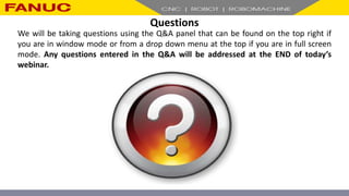 Questions
We will be taking questions using the Q&A panel that can be found on the top right if
you are in window mode or from a drop down menu at the top if you are in full screen
mode. Any questions entered in the Q&A will be addressed at the END of today’s
webinar.
 