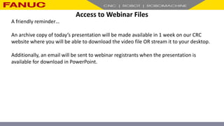Access to Webinar Files
A friendly reminder…
An archive copy of today’s presentation will be made available in 1 week on our CRC
website where you will be able to download the video file OR stream it to your desktop.
Additionally, an email will be sent to webinar registrants when the presentation is
available for download in PowerPoint.
 