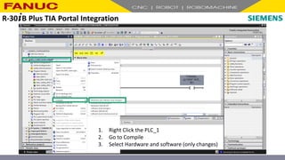 1. Right Click the PLC_1
2. Go to Compile
3. Select Hardware and software (only changes)
R-30+B Plus TIA Portal Integration
 