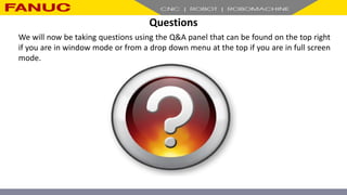 Questions
We will now be taking questions using the Q&A panel that can be found on the top right
if you are in window mode or from a drop down menu at the top if you are in full screen
mode.
 