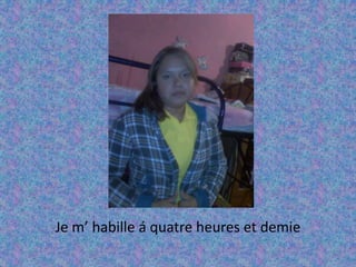 Je m’ habille á quatre heures et demie 