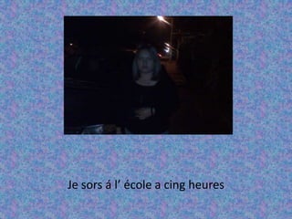 Je sors á l’ école a cing heures 