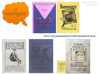 TALLER DE FANZINES
                                              CONTRASENTIDO

    El
naufraguito



              http://elnaufraguito.com/numeros.html
 