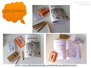 TALLER DE FANZINES
                                                       CONTRASENTIDO


Julio jimenez




      http://coloreandoadanieljohnston.blogspot.com/
 