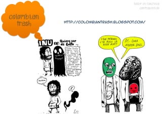 TALLER DE FANZINES
                                               CONTRASENTIDO

Colombian
   trash    http://colombiantrash.blogspot.com/
 