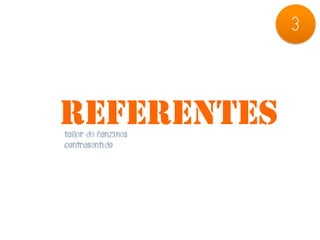 3




REFERENTES
TALLER DE FANZINES
CONTRASENTIDO
 