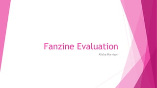 Fanzine Evaluation
Alisha Harrison
 