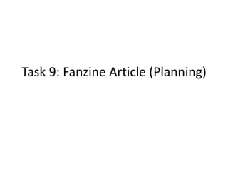 Task 9: Fanzine Article (Planning)
 