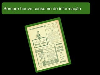 Sempre houve consumo de informação