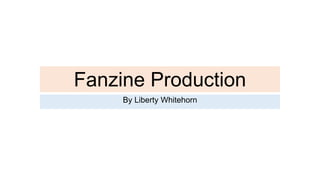 Fanzine Production
By Liberty Whitehorn
 