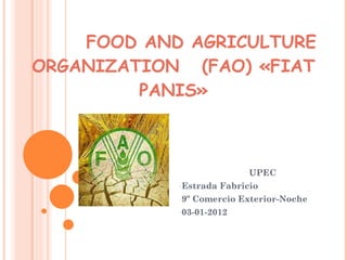 FOOD AND AGRICULTURE ORGANIZATION  (FAO) «FIAT PANIS» ,[object Object],[object Object],[object Object],[object Object]