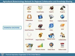 Agricultural Biotechnology Network for Regional Collaboration and Knowledge Sharing 
RABNENA BACKEND 
Food and Agriculture Organization of the United Nations 
 