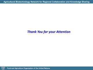 Agricultural Biotechnology Network for Regional Collaboration and Knowledge Sharing 
Thank You for your Attention 
Food and Agriculture Organization of the United Nations 
