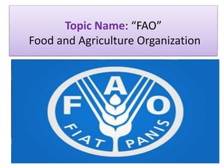 Topic Name: “FAO”
Food and Agriculture Organization
 