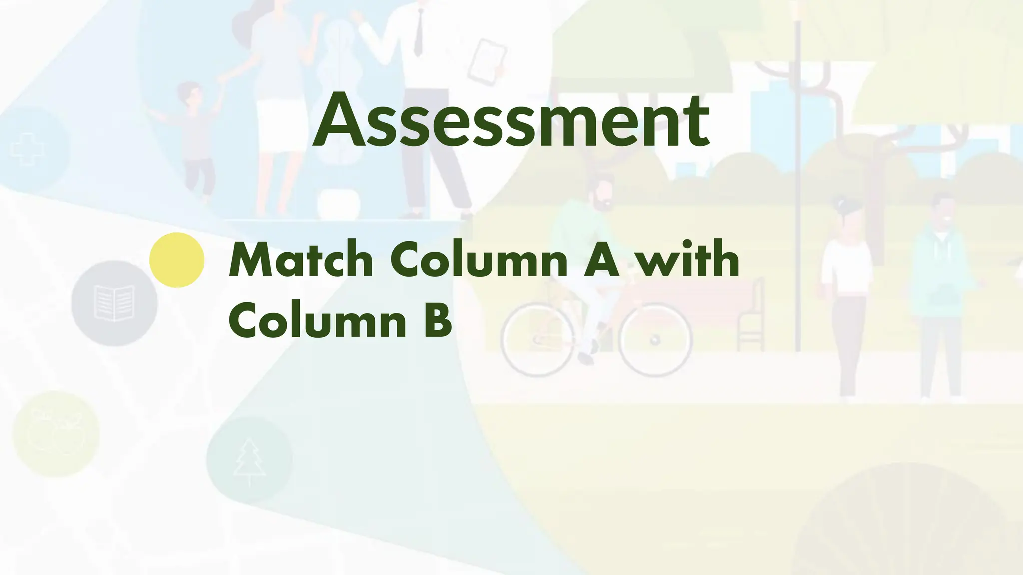 Match Column A with
Column B
Assessment
 
