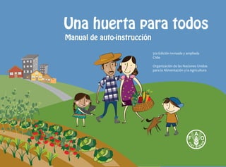 5ta Edición revisada y ampliada
Chile
Organización de las Naciones Unidas
para la Alimentación y la Agricultura
Una huerta para todos
Manual de auto-instrucción
 