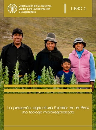 La pequeña agricultura familiar en el Perú
Una tipología microrregionalizada
LIBRO 5
 