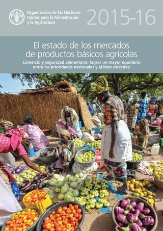 2015-16
El estado de los mercados
de productos básicos agrícolas
Comercio y seguridad alimentaria: lograr un mayor equilibrio
entre las prioridades nacionales y el bien colectivo
 