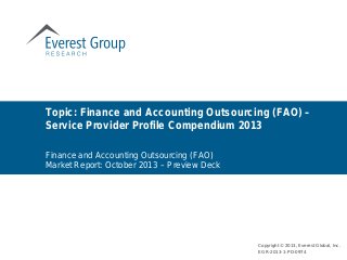 Topic: Finance and Accounting Outsourcing (FAO) –
Service Provider Profile Compendium 2013
Copyright © 2013, Everest Global, Inc.
EGR-2013-1-PD-0974
Finance and Accounting Outsourcing (FAO)
Market Report: October 2013 – Preview Deck
 