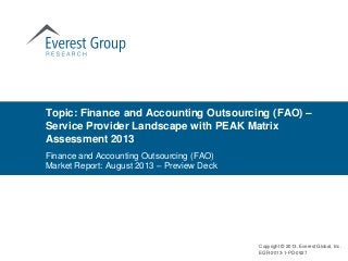 Topic: Finance and Accounting Outsourcing (FAO) –
Service Provider Landscape with PEAK Matrix
Assessment 2013
Copyright © 2013, Everest Global, Inc.
EGR-2013-1-PD-0927
Finance and Accounting Outsourcing (FAO)
Market Report: August 2013 – Preview Deck
 