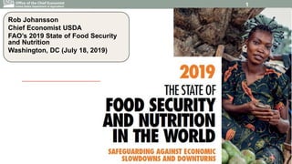 Office of the Chief Economist
Rob Johansson
Chief Economist USDA
FAO’s 2019 State of Food Security
and Nutrition
Washington, DC (July 18, 2019)
1
 