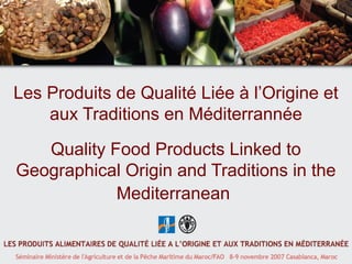Les Produits de Qualité Liée à l’Origine et
aux Traditions en Méditerrannée
Quality Food Products Linked to
Geographical Origin and Traditions in the
Mediterranean
 