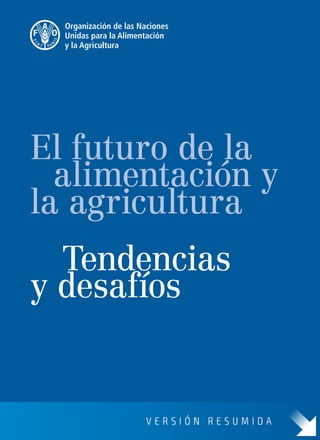 V E R S I Ó N R E S U M I D A
El futuro de la
Tendencias
alimentación y
y desafíos
la agricultura
 