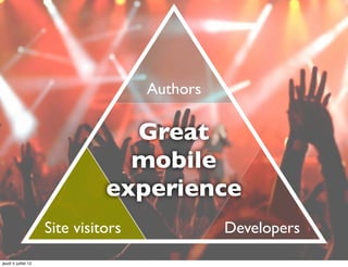 Authors

                                 Great
                                 mobile
                               experience
                     Site visitors             Developers
jeudi 5 juillet 12
 