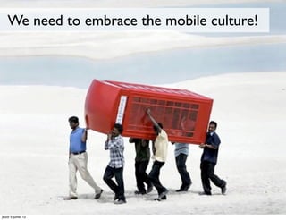 We need to embrace the mobile culture!




jeudi 5 juillet 12
 