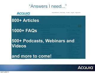“Answers I need...”


                     800+ Articles

                     1000+ FAQs

                     500+ Podcasts, Webinars and
                     Videos

                     and more to come!


jeudi 5 juillet 12
 