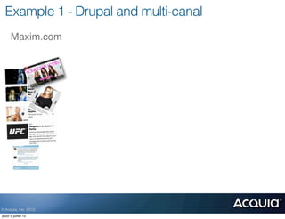 Example 1 - Drupal and multi-canal
      Maxim.com




© Acquia, Inc. 2012.
jeudi 5 juillet 12
 