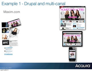 Example 1 - Drupal and multi-canal
      Maxim.com




© Acquia, Inc. 2012.
jeudi 5 juillet 12
 