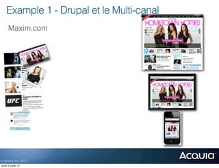 Example 1 - Drupal et le Multi-canal
      Maxim.com




© Acquia, Inc. 2012.
jeudi 5 juillet 12
 