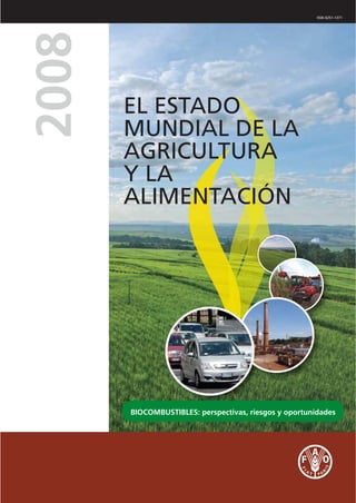 ISSN 0251-1371
BIOCOMBUSTIBLES: perspectivas, riesgos y oportunidades
20082008
EL ESTADO
MUNDIAL DE LA
AGRICULTURA
Y LA
ALIMENTACIÓN
 