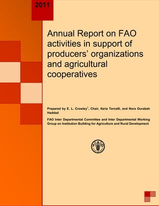 Annual Report on FAO activities in support of producers‘ organizations and agricultural cooperatives 
Prepared by E. L. Crowley1, Chair, Ilaria Tercelli, and Nora Ourabah Haddad 
FAO Inter Departmental Committee and Inter Departmental Working Group on Institution Building for Agriculture and Rural Development 
2011 
 