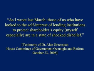 “I made a mistake in presuming that
the self-interest of organizations,
specifically banks and others, were
such is that t...