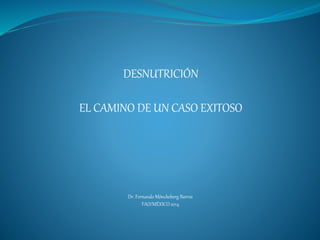 DESNUTRICIÓN 
EL CAMINO DE UN CASO EXITOSO 
Dr. Fernando Mönckeberg Barros 
FAO/MÉXICO 2014 
 