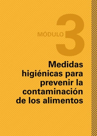 Módulo
3
Medidas
higiénicas para
prevenir la
contaminación
de los alimentos
 