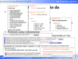 What is possible to do Improve browsing: e.g. continent / regions / countries e.g. link Agris/Caris categories with keywords concept identification through natural language processing: spell checking, parsing  ( e.g. “Dietary guidelines for human nutrition” or “Anaemia in children ”) Perform some inferencing: get the authors associated with specific keywords or vice versa  (“what an author wrote about between two years”, “who wrote about  famine  in 1999”, etc.) get the co-authors show articles with the same set or related keywords 
