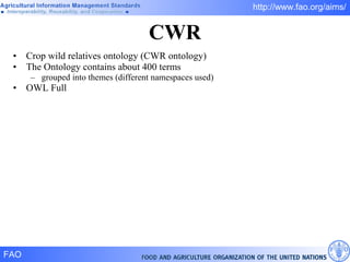 CWR Crop wild relatives ontology (CWR ontology) The Ontology contains about 400 terms grouped into themes (different namespaces used) OWL Full 