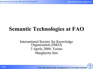 Semantic Technologies at FAO International Society for Knowledge Organization (ISKO) 3 Aprile 2009, Torino Margherita Sini 