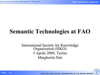 Semantic Technologies at FAO International Society for Knowledge Organization (ISKO) 3 Aprile 2009, Torino Margherita Sini 