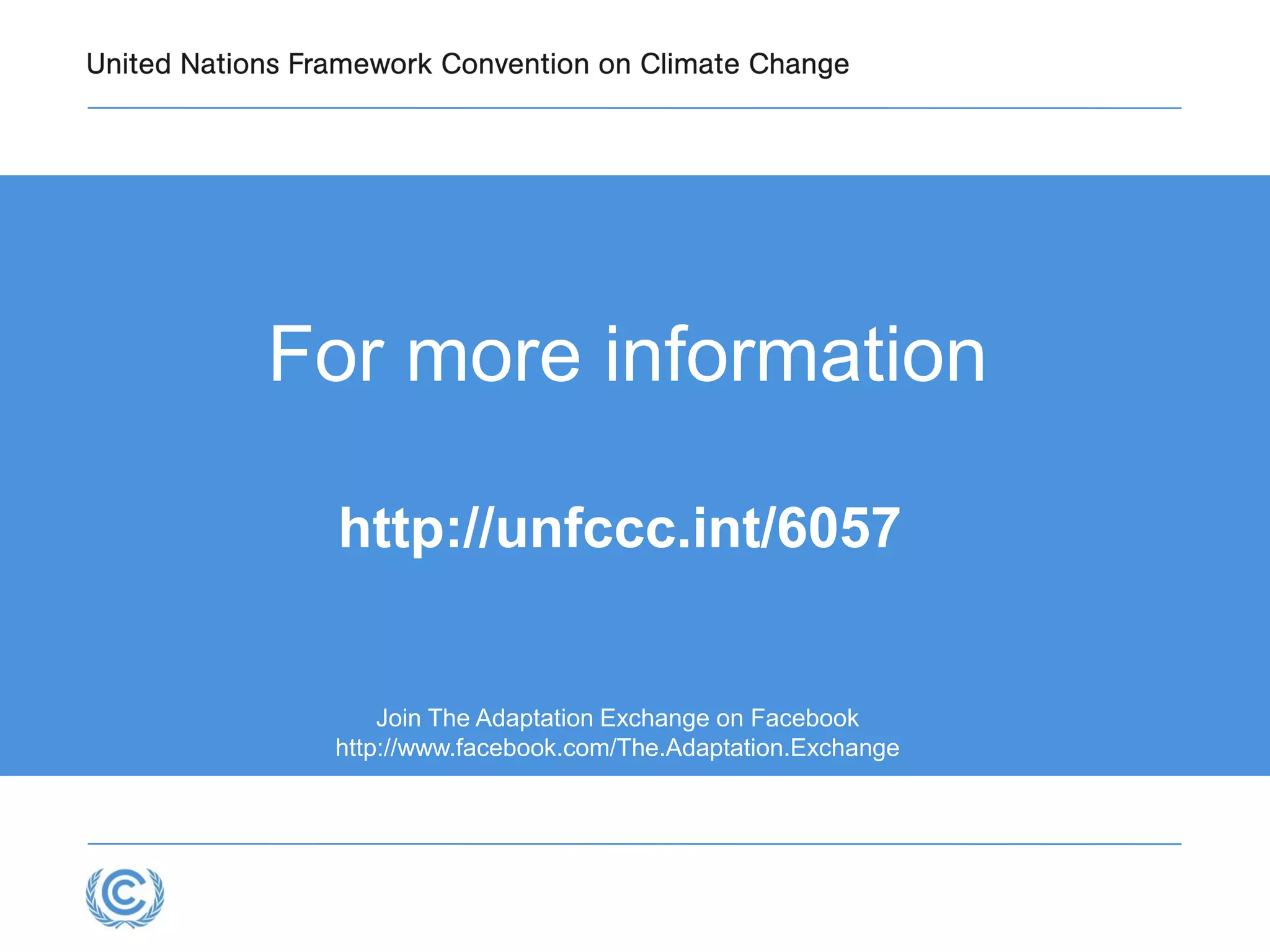 For more information
Join The Adaptation Exchange on Facebook
http://www.facebook.com/The.Adaptation.Exchange
http://unfccc.int/6057
 