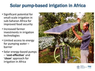 Solar pump-based irrigation in Africa
• Significant potential for
small-scale irrigation in
sub-Saharan Africa for
improve...